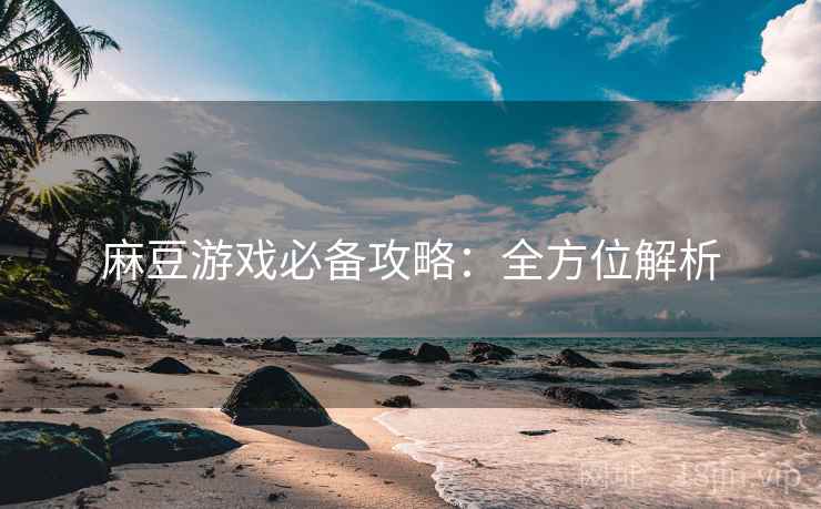 麻豆游戏必备攻略：全方位解析