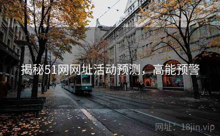 揭秘51网网址活动预测，高能预警