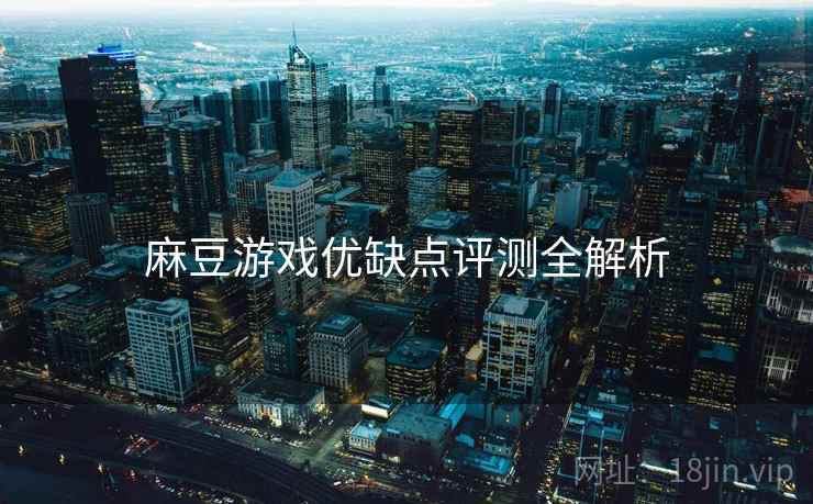 麻豆游戏优缺点评测全解析