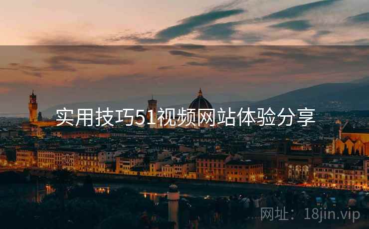 实用技巧51视频网站体验分享