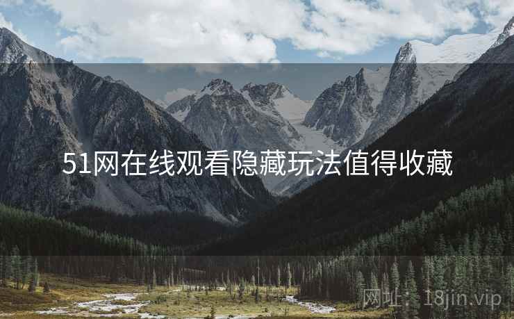 51网在线观看隐藏玩法值得收藏