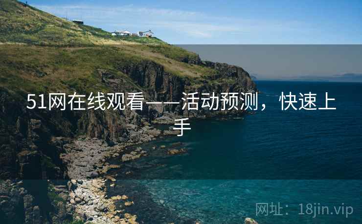 51网在线观看——活动预测，快速上手