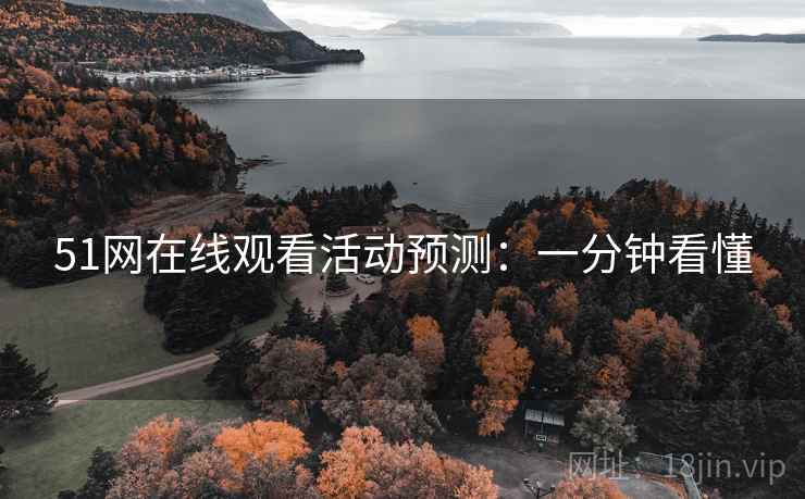 51网在线观看活动预测：一分钟看懂