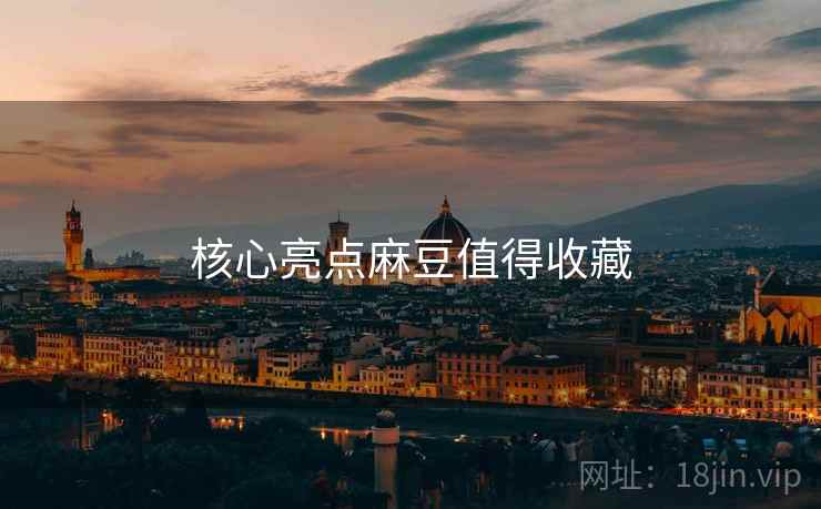 核心亮点麻豆值得收藏