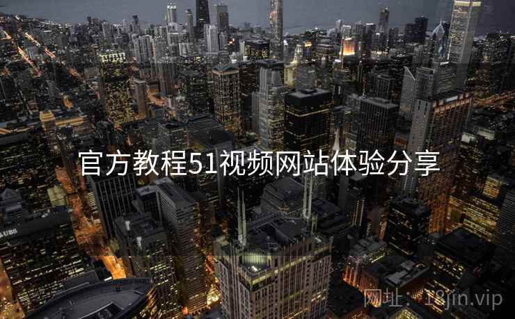 官方教程51视频网站体验分享