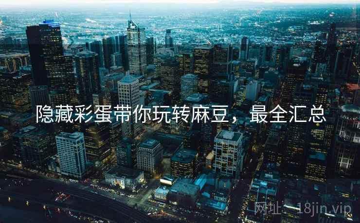 隐藏彩蛋带你玩转麻豆，最全汇总