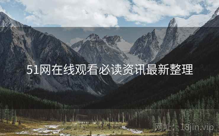 51网在线观看必读资讯最新整理