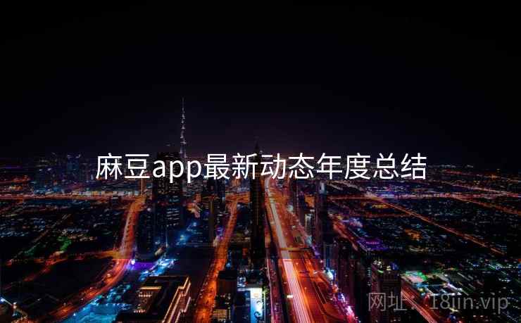 麻豆app最新动态年度总结